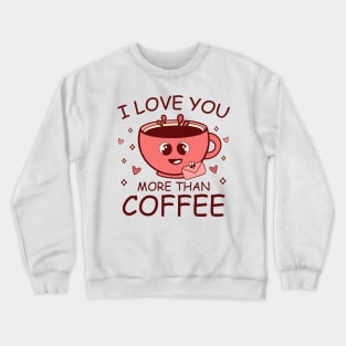 I Love You More Than Coffee Crewneck Sweatshirt